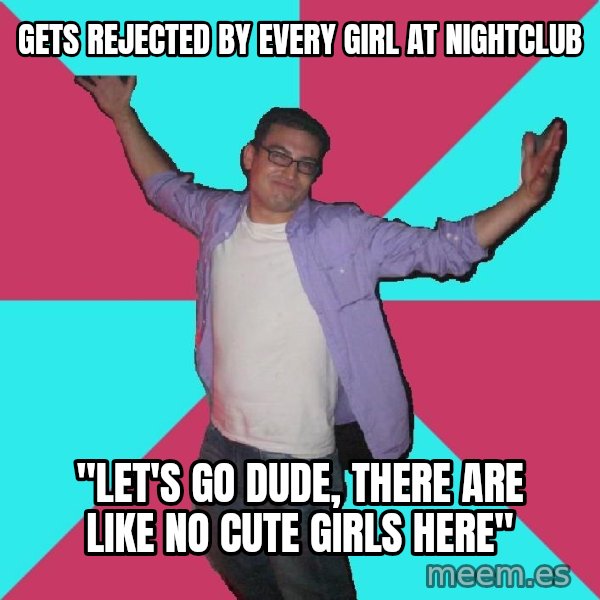 Douchebag Roommate meme: gets rejected by every girl at nightclub / "let's go dude, there are like no cute girls here"