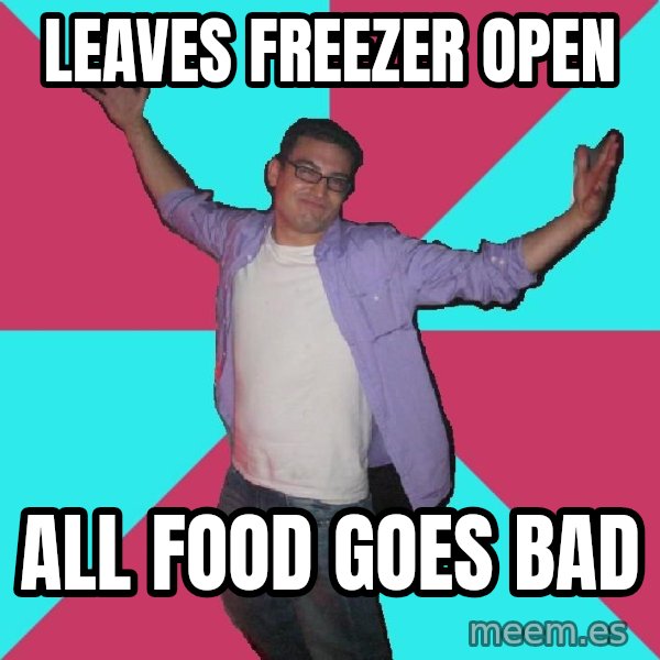 Douchebag Roommate meme: Leaves freezer open / all food goes bad