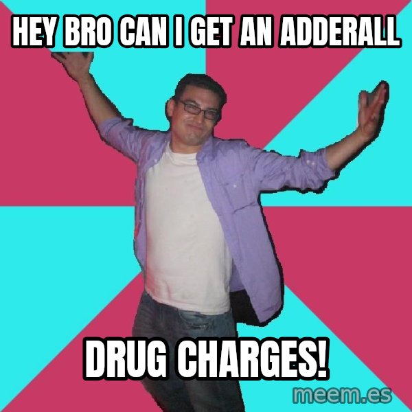 Douchebag Roommate meme: hey bro cAN i get an adderall / drug charges!