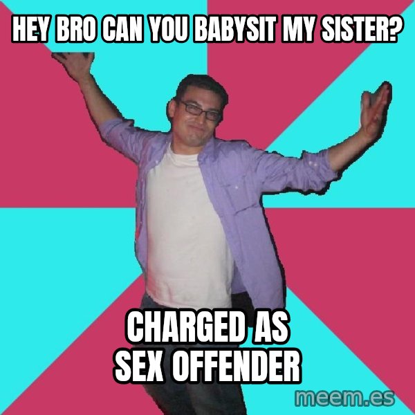 Douchebag Roommate meme: hey bro can you babysit my sister? / charged as sex offender