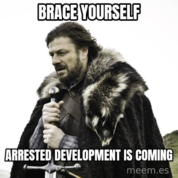 Sean Bean Game Of Thrones meme: Brace yourself / arrested development is coming