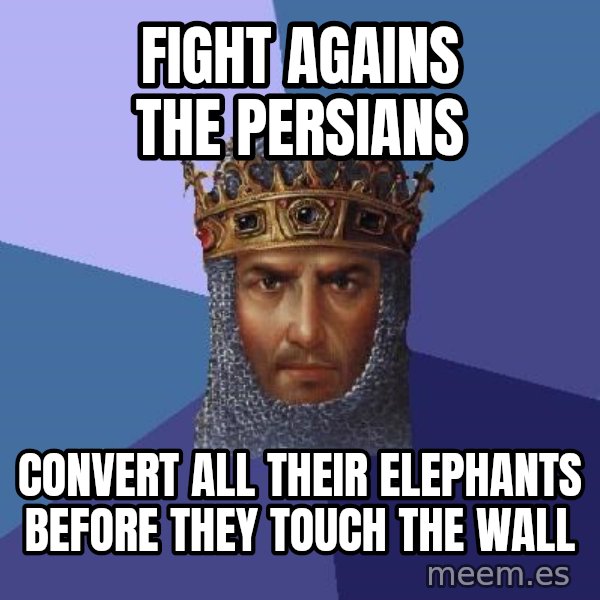 Age Of Empires meme: fight agains the persians / convert all their elephants before they touch the wall