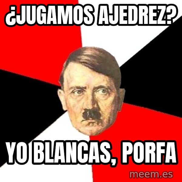 Advice Hitler meme: ¿Jugamos ajedrez? / Yo blancas, porfa