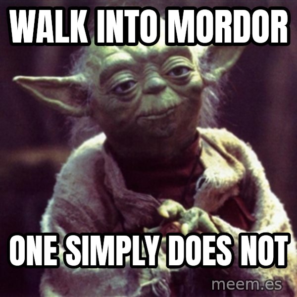 Advice Yoda Gives meme: Walk into mordor / one simply does not