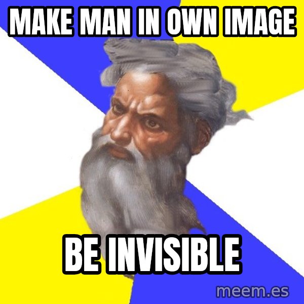 God meme: make man in own image / be invisible