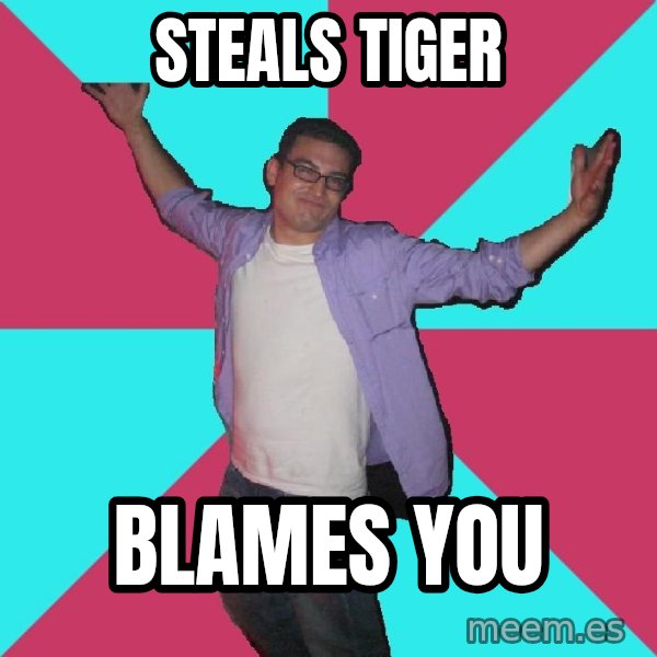 Douchebag Roommate meme: steals tiger / blames you