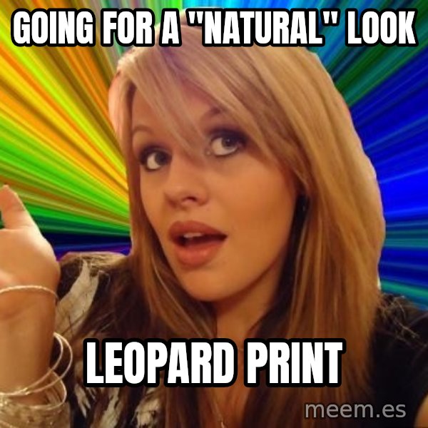 Dumb Blonde meme: Going for a "Natural" look / leopard print