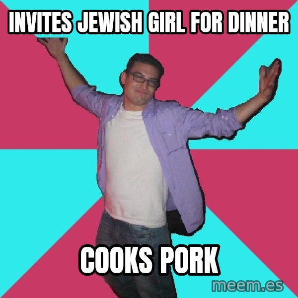 Douchebag Roommate meme: Invites Jewish Girl for dinner / Cooks pork