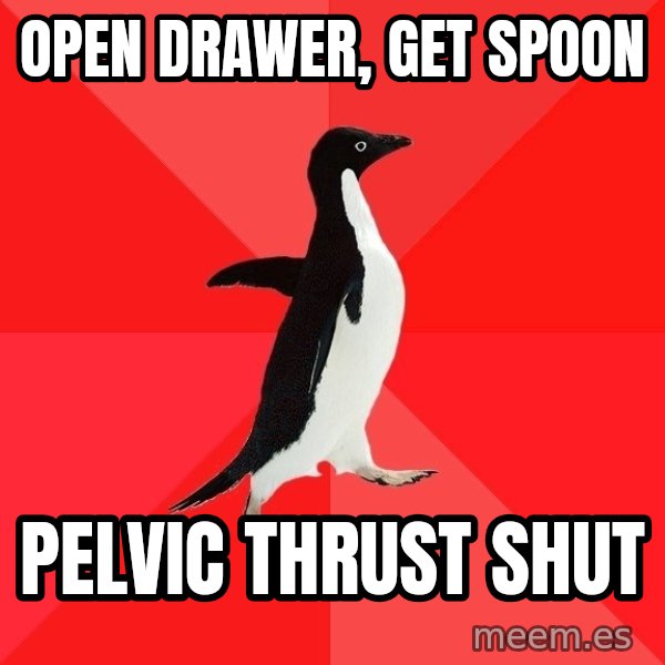 Socially Awesome Penguin meme: open drawer, get spoon / pelvic thrust shut