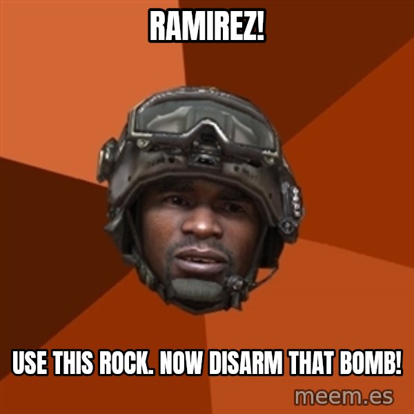 Sgt. Foley meme: Ramirez! / use this rock. now disarm that bomb!