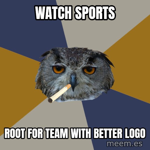 Art Student Owl meme: Watch sports / root for team with better logo