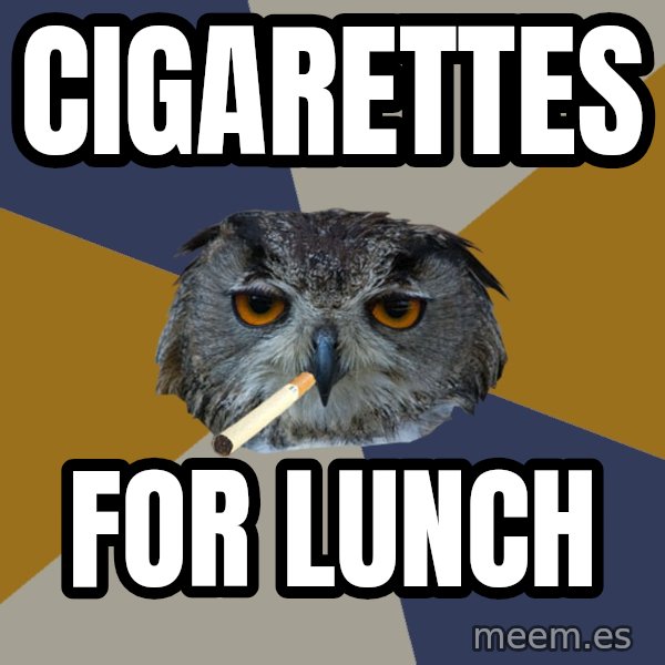 Art Student Owl meme: cigarettes / for lunch