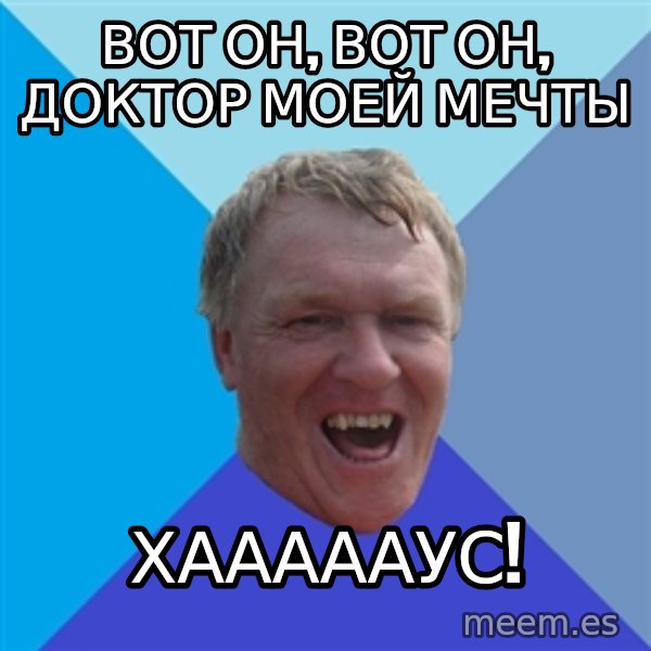 YAAZZ meme: ВОТ ОН, ВОТ ОН, ДОКТОР МОЕЙ МЕЧТЫ / ХААААаУС!