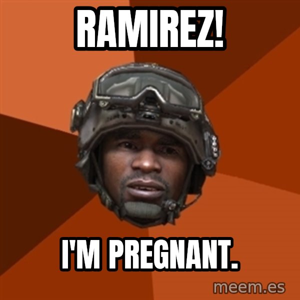 Sgt. Foley meme: RAMIREZ! / I'm pregnant.