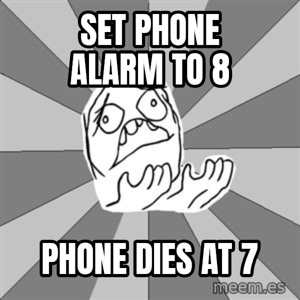 Whyyy??? meme: Set  phone alarm to 8 / phone dies at 7
