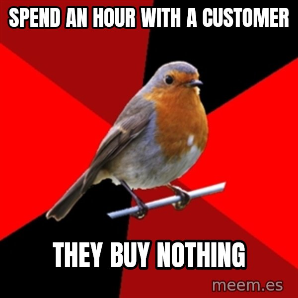 Retail Robin meme: spend an hour with a customer / they buy nothing