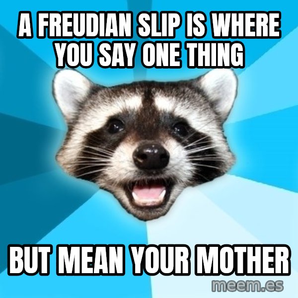 Lame Pun Coon meme: A freudian slip is where you say one thing / but mean your mother