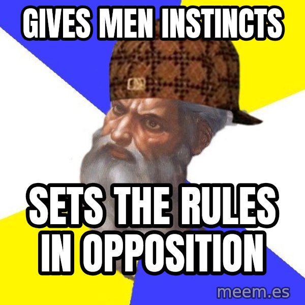 Scumbag God meme: Gives men instincts / Sets the rules in opposition