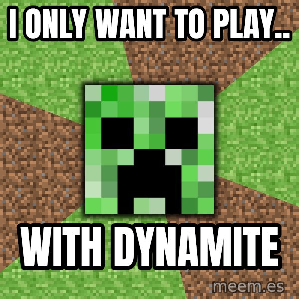 Minecraft Creeper meme: i only want to play.. / with dynamite