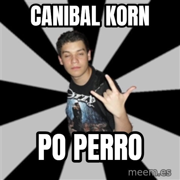 Metal Boy From Hell meme: CANIBAL KORN / PO PERRO