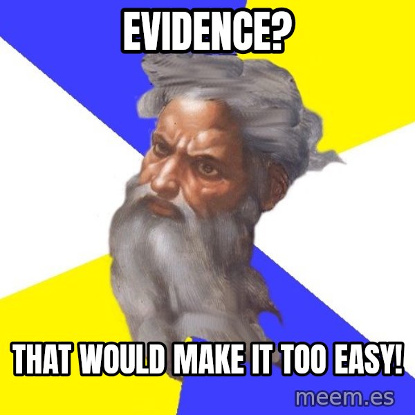 Advice God meme: EVIDENCE? / That would make it too easy!