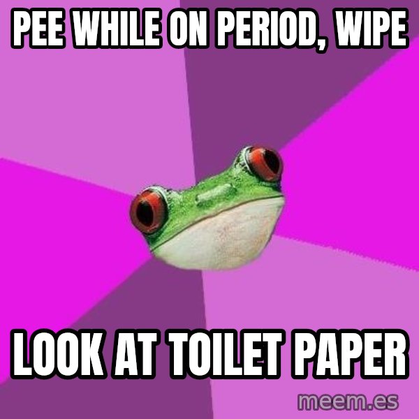 Foul Bachelorette Frog meme: pee while on period, wipe / look at toilet paper