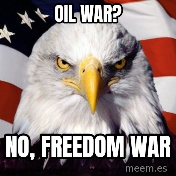 American Pride Eagle meme: oil war? / No, freedom war