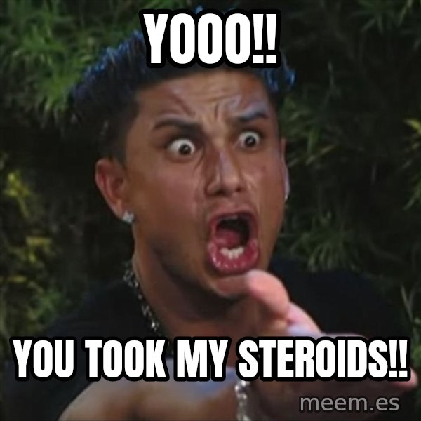 Pauly D meme: YOOO!! / you took my steroids!!
