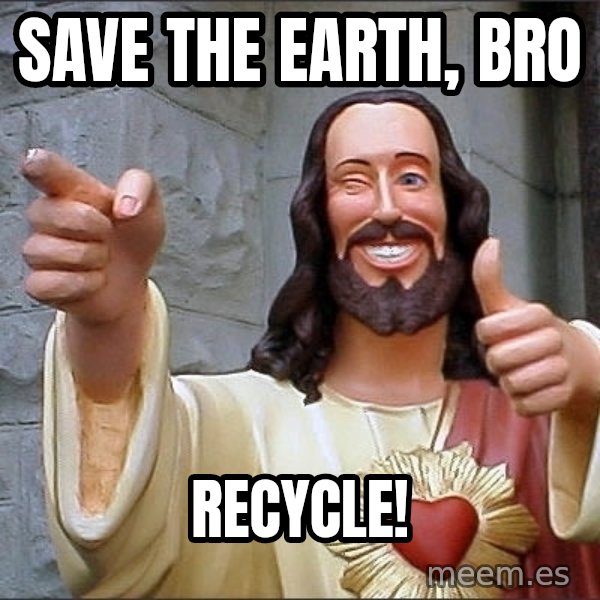 jesus says meme: Save the Earth, Bro / recycle!