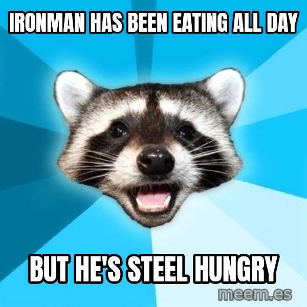 Lame Pun Coon meme: ironman has been eating all day / but he's steel hungry