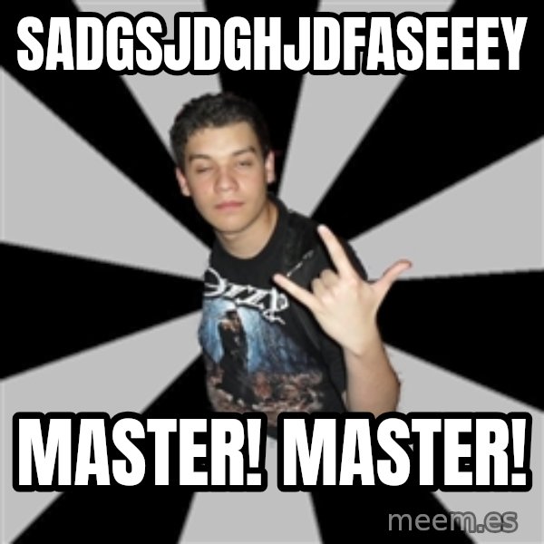 Metal Boy From Hell meme: sadgsjdghjdfaseeey / Master! Master!