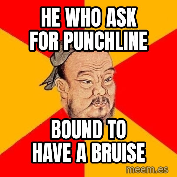 Wise Confucius meme: he who ask for punchline / bound to have a bruise