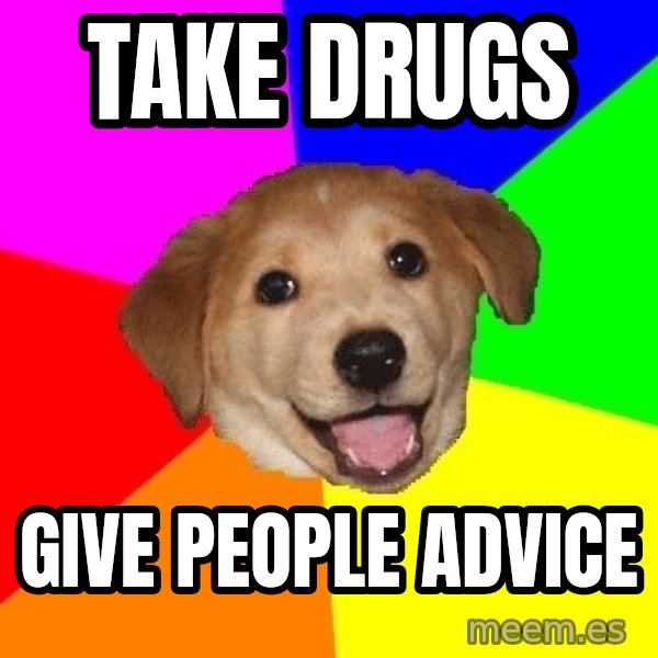 Advice Dog meme: take drugs / give people advice