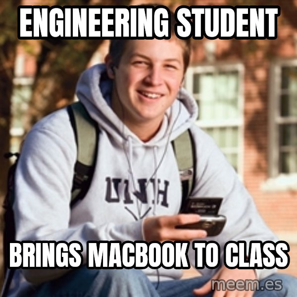 College Freshman meme: engineering student / brings macbook to class