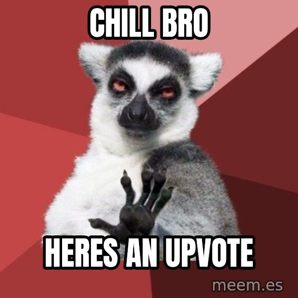 Chill Out Lemur meme: chill bro / heres an upvote