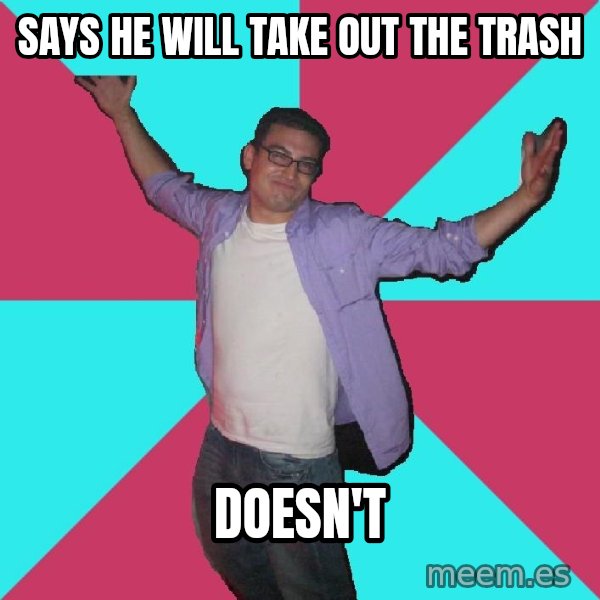 Douchebag Roommate meme: Says he will take out the trash / doesn't