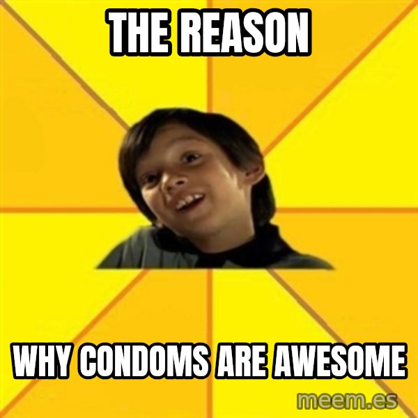 es bakans meme: The reason / why condoms are awesome