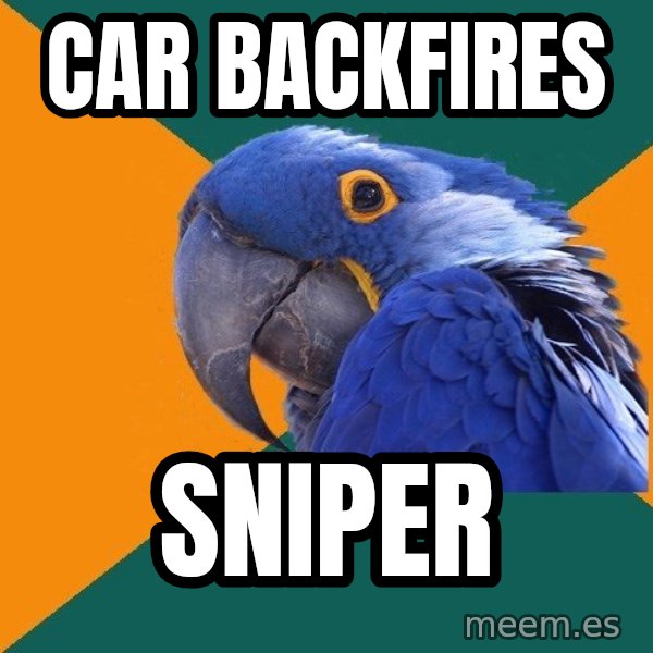 Paranoid Parrot meme: car backfires / sniper