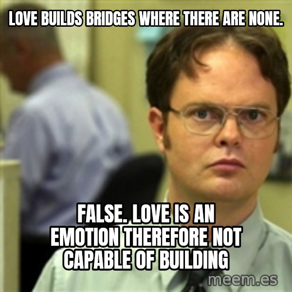 Dwight Meme meme: Love builds bridges where there are none. / False. Love is an emotion therefore not capable of building