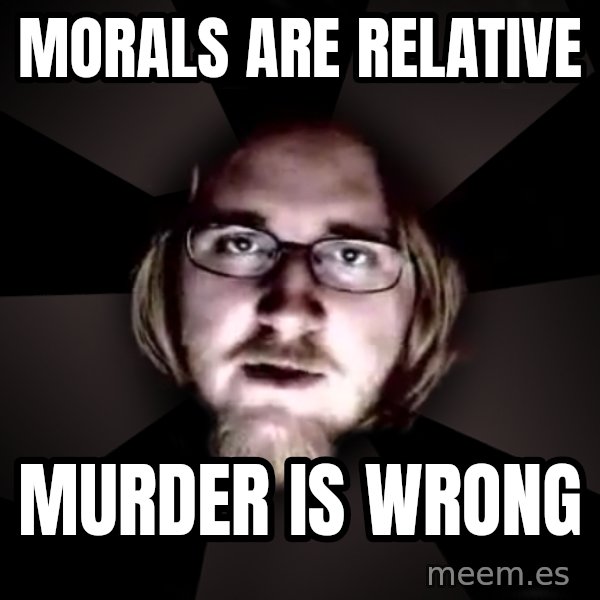 typical atheist meme: morals are relative / murder is wrong