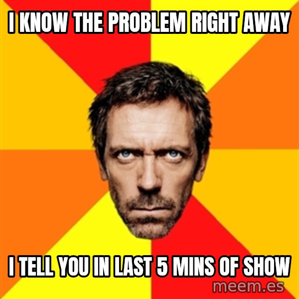 Diagnostic House meme: i know the problem right away / i tell you in last 5 mins of show