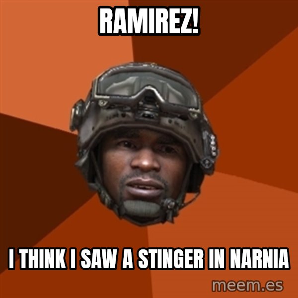 Sgt. Foley meme: RAMIREZ! / i think i saw a stinger IN NARNIA