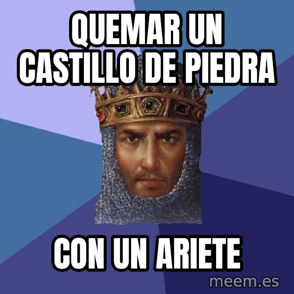 Age Of Empires meme: quemar un castillo de piedra / con un ariete