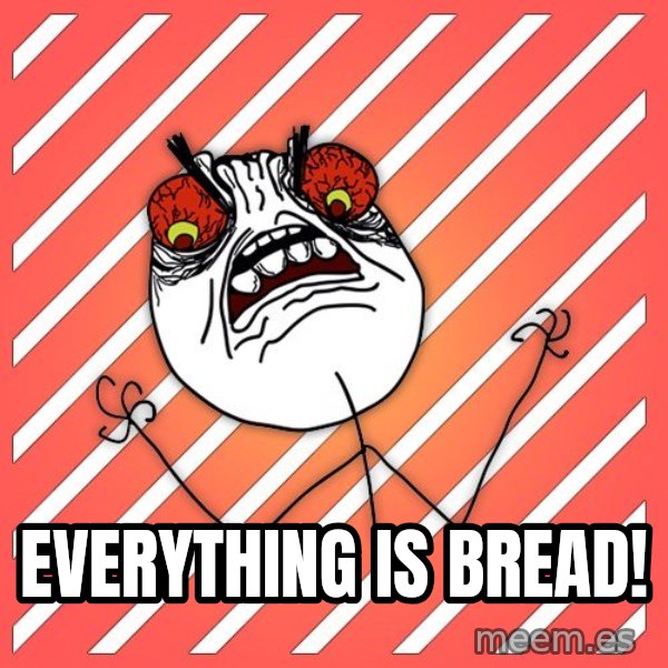 iHate meme: EVERYTHING IS BREAD!