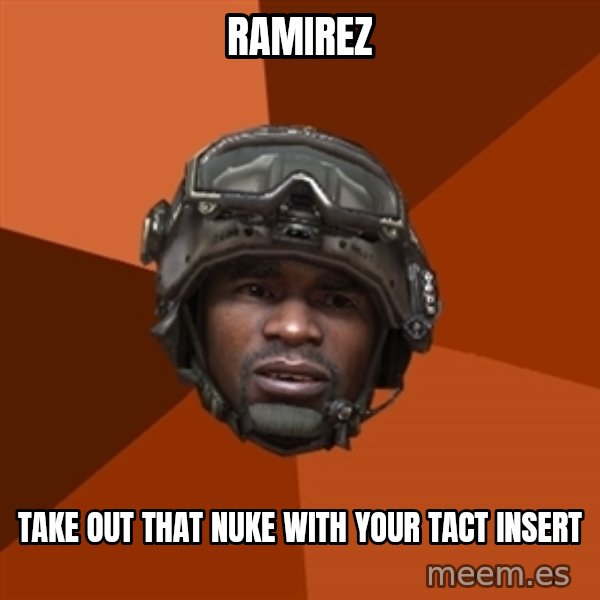Sgt. Foley meme: RAMirEZ / Take out that nuke with your tact insert