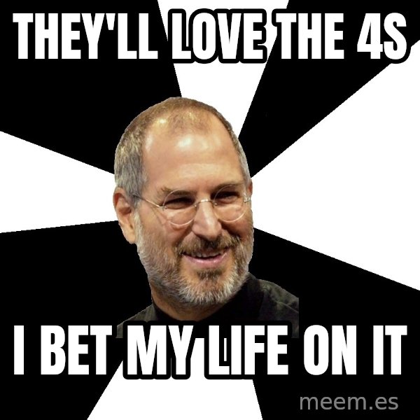 Steve Jobs Says meme: They'll love the 4s / I bet my life on it