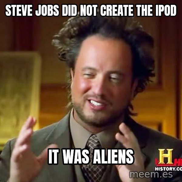 Ancient Aliens meme: Steve Jobs did not create the ipod / It was Aliens