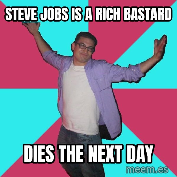 Douchebag Roommate meme: steve jobs is a rich bastard / dies the next day