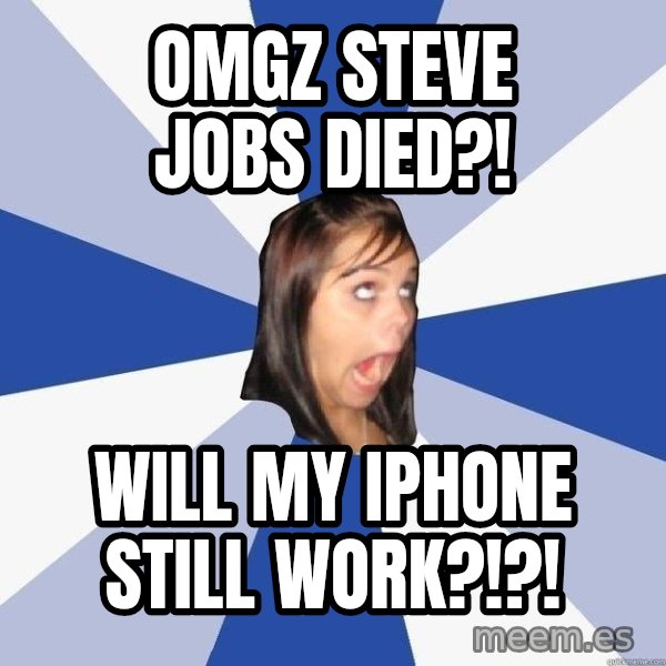 Annoying Facebook Girl meme: OMGZ STEVE JOBS DIED?! / WILL MY IPHONE STILL WORK?!?!