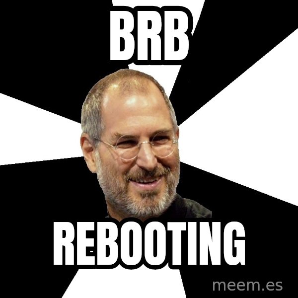 Steve Jobs Says meme: brb / Rebooting